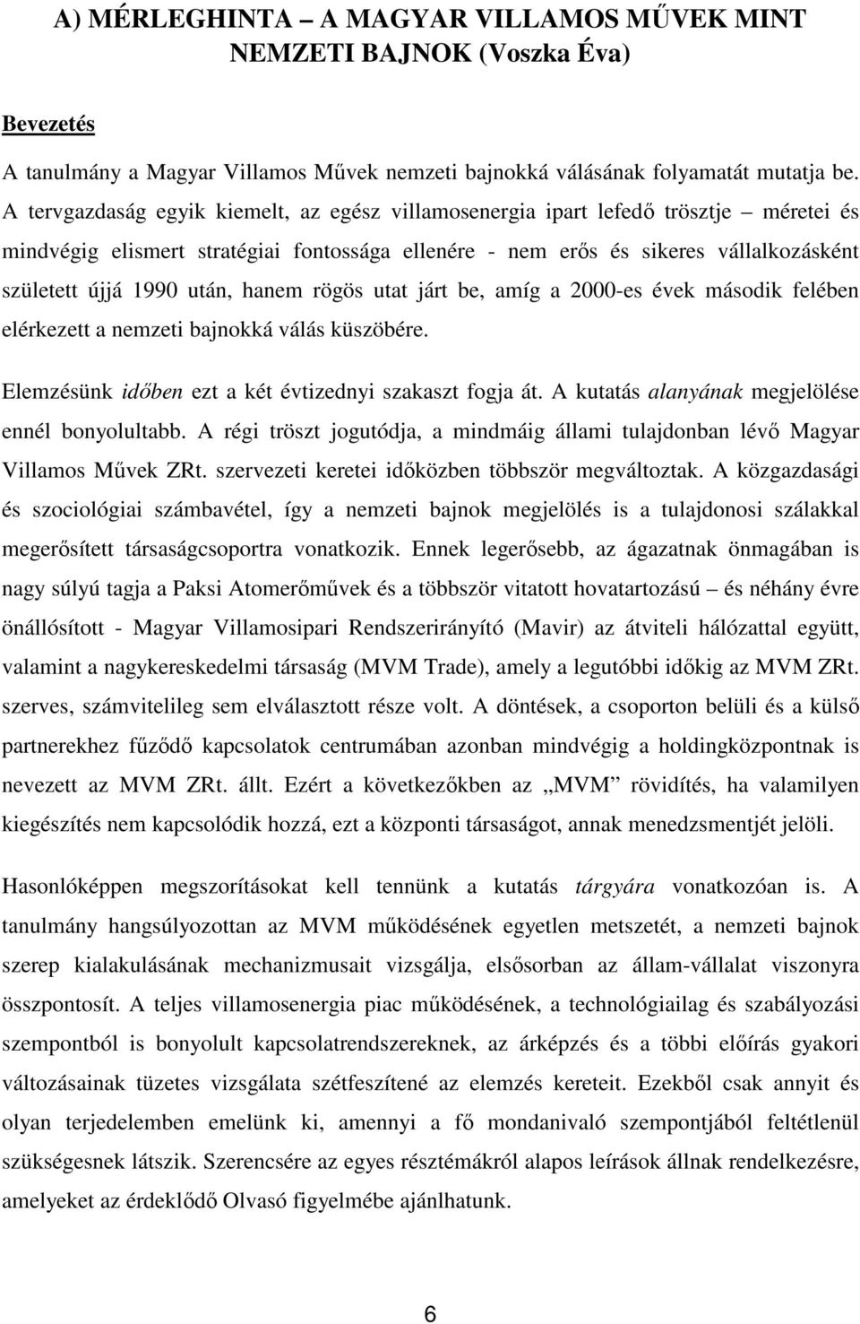 után, hanem rögös utat járt be, amíg a 2000-es évek második felében elérkezett a nemzeti bajnokká válás küszöbére. Elemzésünk időben ezt a két évtizednyi szakaszt fogja át.