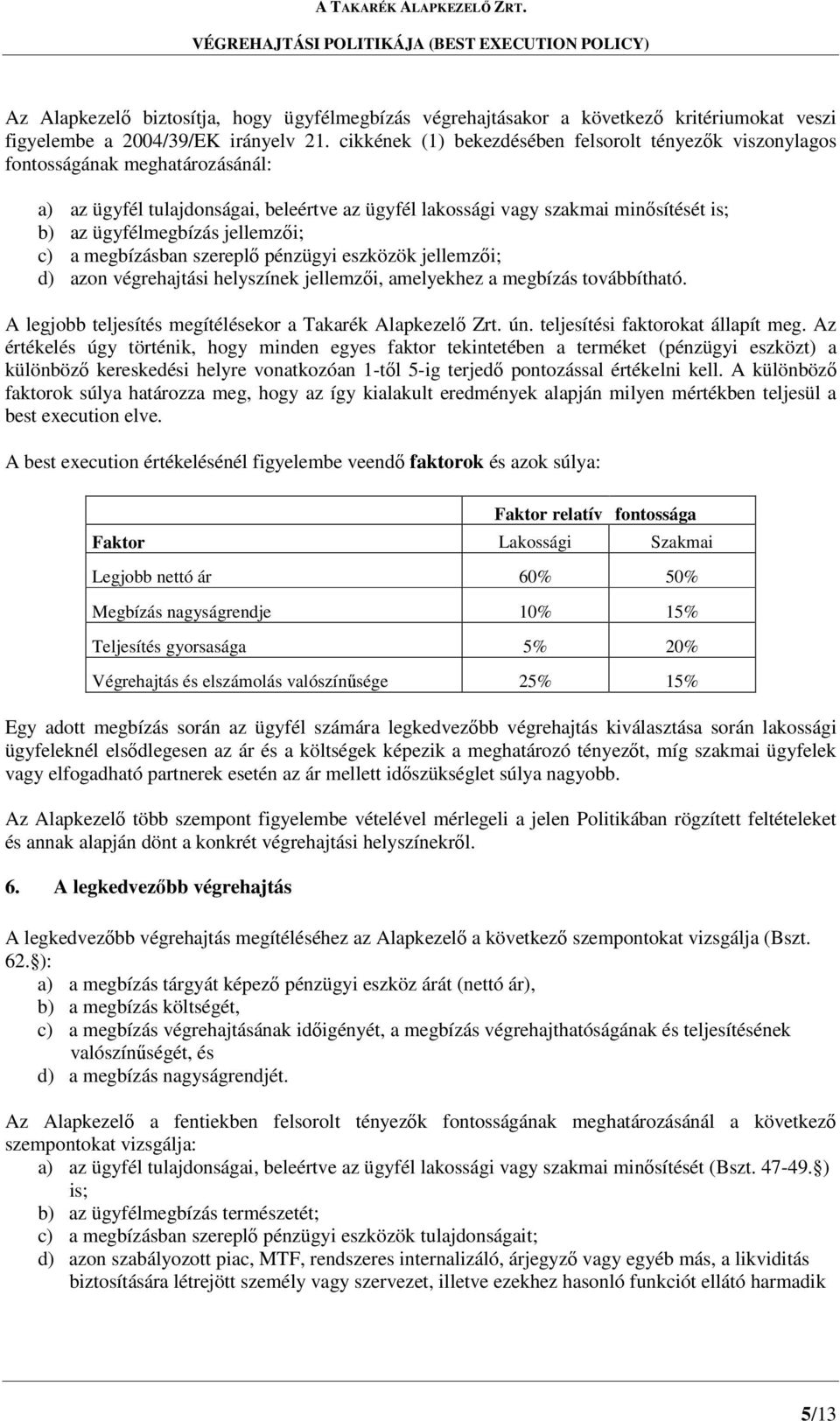 jellemzői; c) a megbízásban szereplő pénzügyi eszközök jellemzői; d) azon végrehajtási helyszínek jellemzői, amelyekhez a megbízás továbbítható.