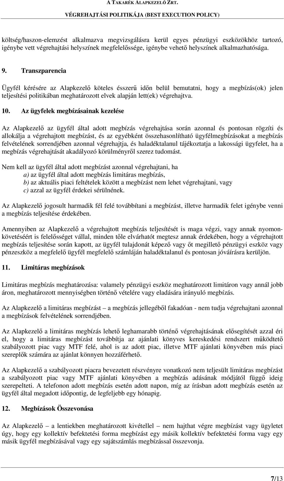 Az ügyfelek megbízásainak kezelése Az Alapkezelő az ügyfél által adott megbízás végrehajtása során azonnal és pontosan rögzíti és allokálja a végrehajtott megbízást, és az egyébként összehasonlítható