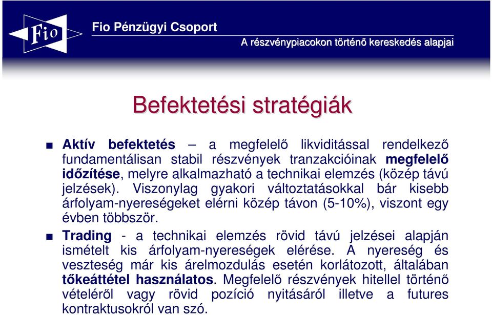 Viszonylag gyakori változtatásokkal bár kisebb árfolyam-nyereségeket elérni közép távon (5-10%), viszont egy évben többször.