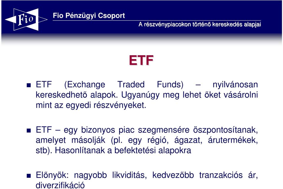 ETF egy bizonyos piac szegmensére öszpontosítanak, amelyet másolják (pl.