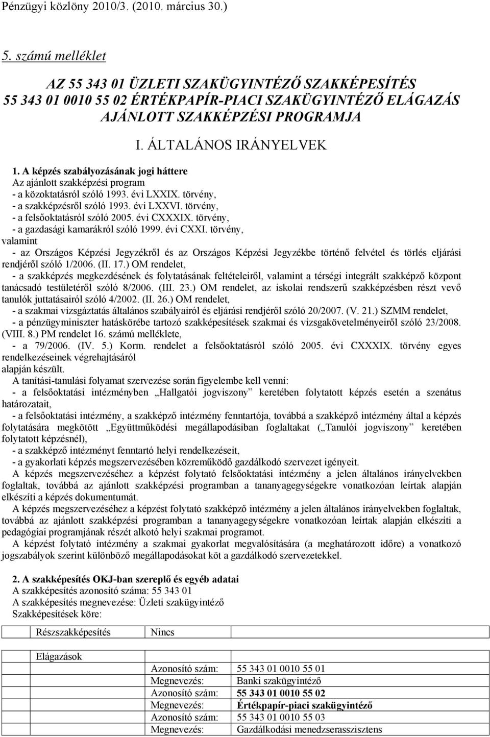 törvény, - a felsőoktatásról szóló 2005. évi CXXXIX. törvény, - a gazdasági kamarákról szóló 1999. évi CXXI.