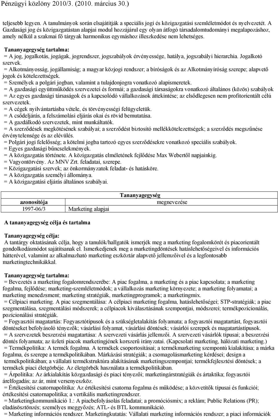 tartalma: = A jog, jogalkotás, jogágak, jogrendszer, jogszabályok érvényessége, hatálya, jogszabályi hierarchia. Jogalkotó szervek.