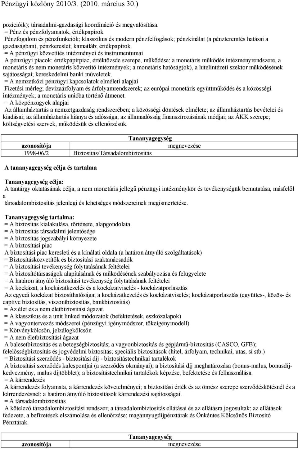 = A pénzügyi közvetítés intézményei és instrumentumai A pénzügyi piacok: értékpapírpiac, értéktőzsde szerepe, működése; a monetáris működés intézményrendszere, a monetáris és nem monetáris közvetítő