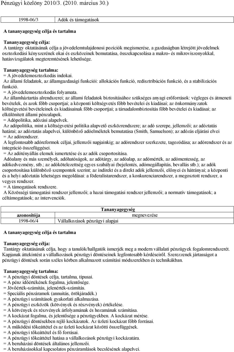 Az állami feladatok, az államgazdasági funkciói: allokációs funkció, redisztribúciós funkció, és a stabilizációs funkció. = A jövedelemosztozkodás folyamata.