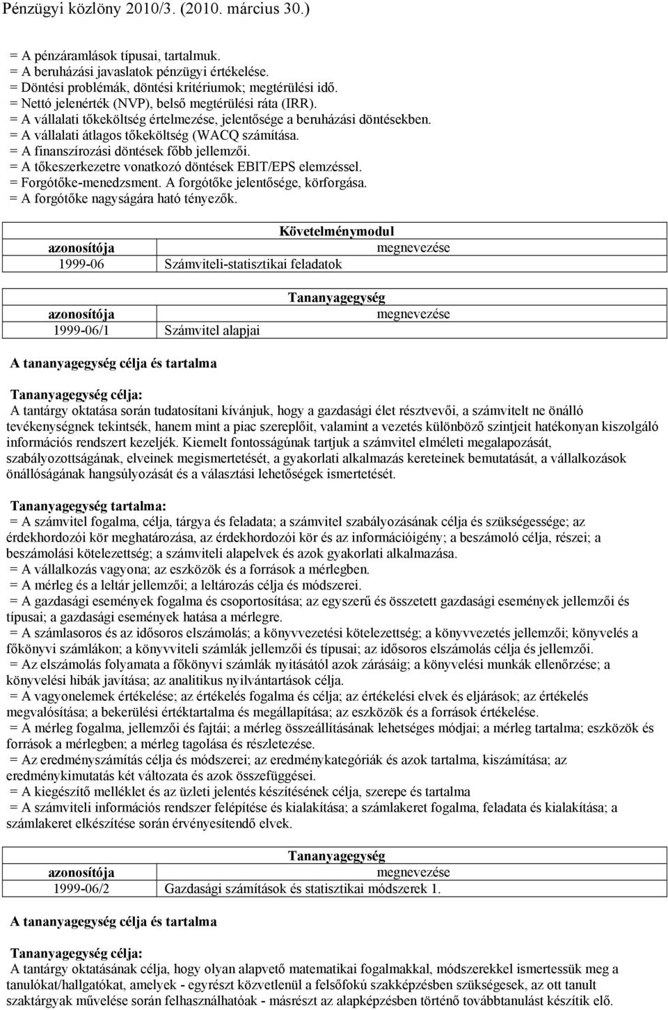 = A tőkeszerkezetre vonatkozó döntések EBIT/EPS elemzéssel. = Forgótőke-menedzsment. A forgótőke jelentősége, körforgása. = A forgótőke nagyságára ható tényezők.