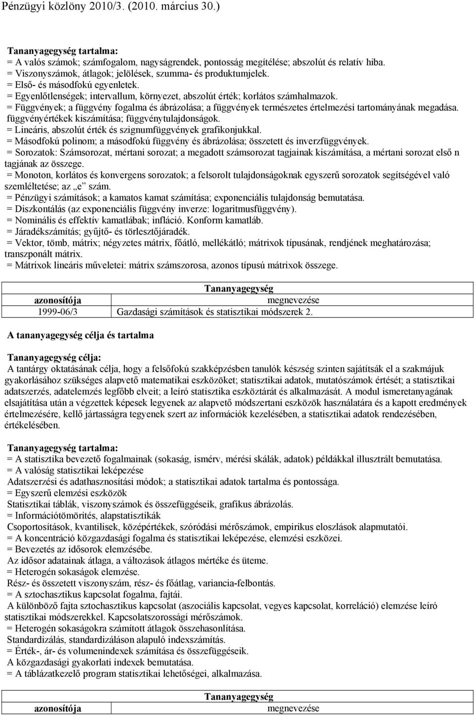 függvényértékek kiszámítása; függvénytulajdonságok. = Lineáris, abszolút érték és szignumfüggvények grafikonjukkal.