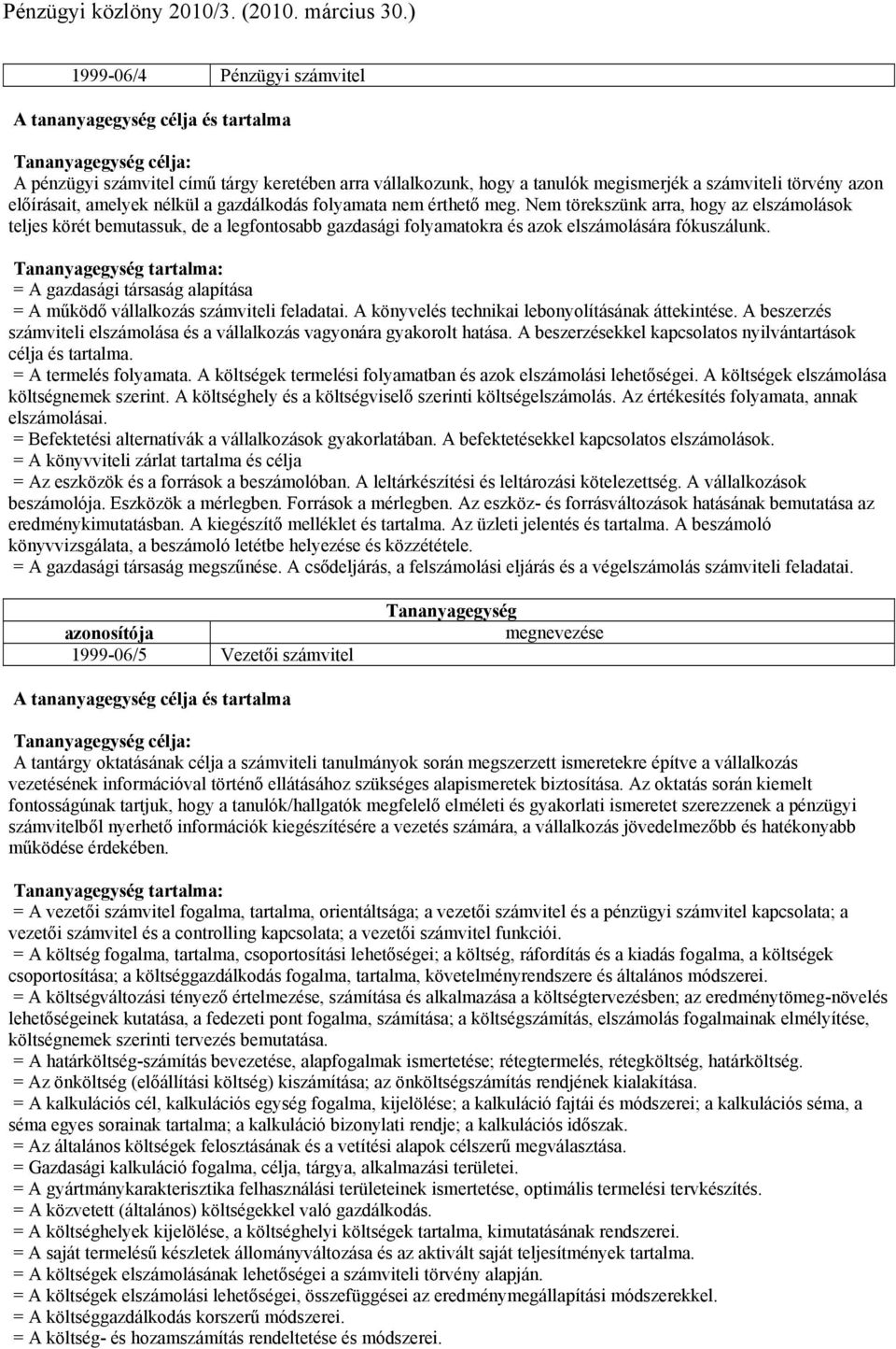 tartalma: = A gazdasági társaság alapítása = A működő vállalkozás számviteli feladatai. A könyvelés technikai lebonyolításának áttekintése.