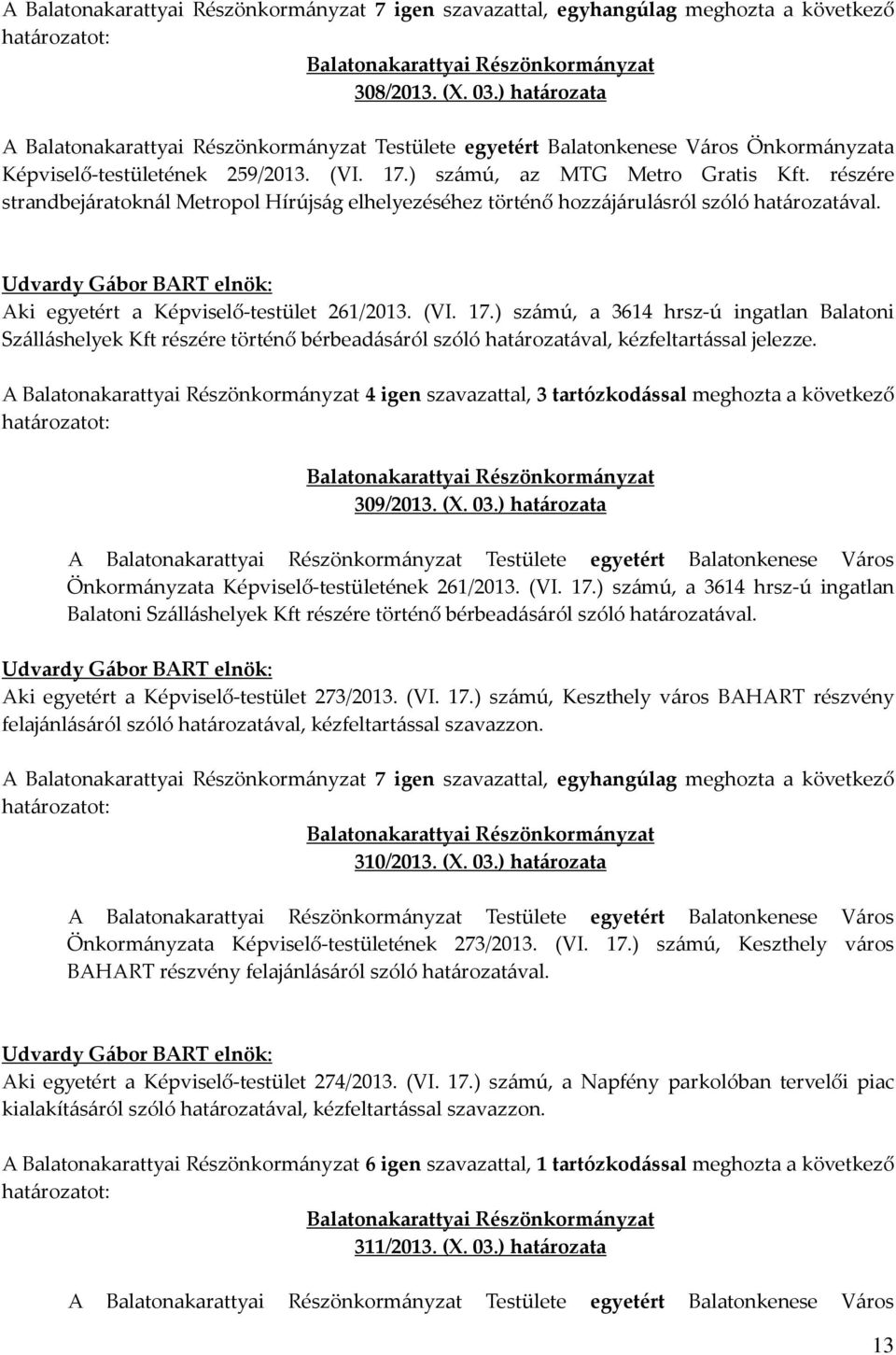 ) számú, a 3614 hrsz-ú ingatlan Balatoni Szálláshelyek Kft részére történő bérbeadásáról szóló határozatával, kézfeltartással jelezze.