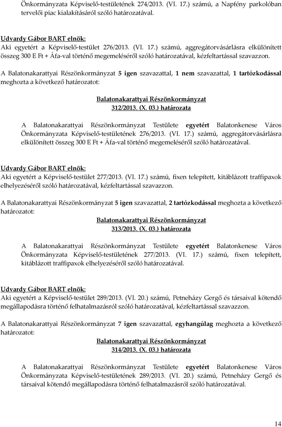 (VI. 17.) számú, aggregátorvásárlásra elkülönített összeg 300 E Ft + Áfa-val történő megemeléséről szóló határozatával. Aki egyetért a Képviselő-testület 277/2013. (VI. 17.) számú, fixen telepített, kitáblázott traffipaxok elhelyezéséről szóló határozatával, kézfeltartással szavazzon.