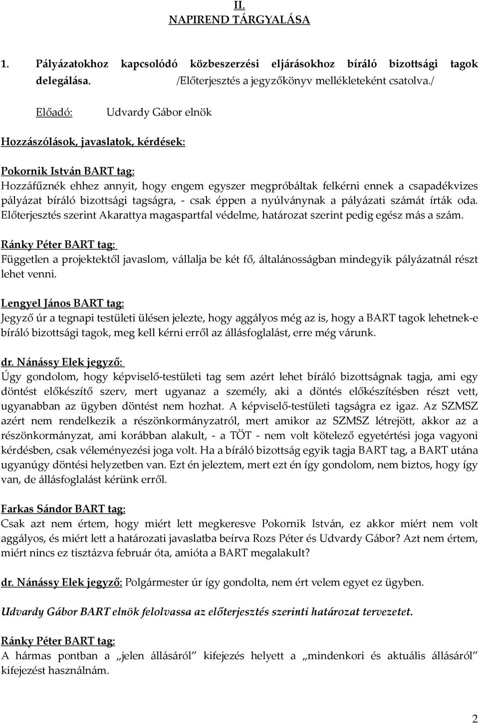 bizottsági tagságra, - csak éppen a nyúlványnak a pályázati számát írták oda. Előterjesztés szerint Akarattya magaspartfal védelme, határozat szerint pedig egész más a szám.