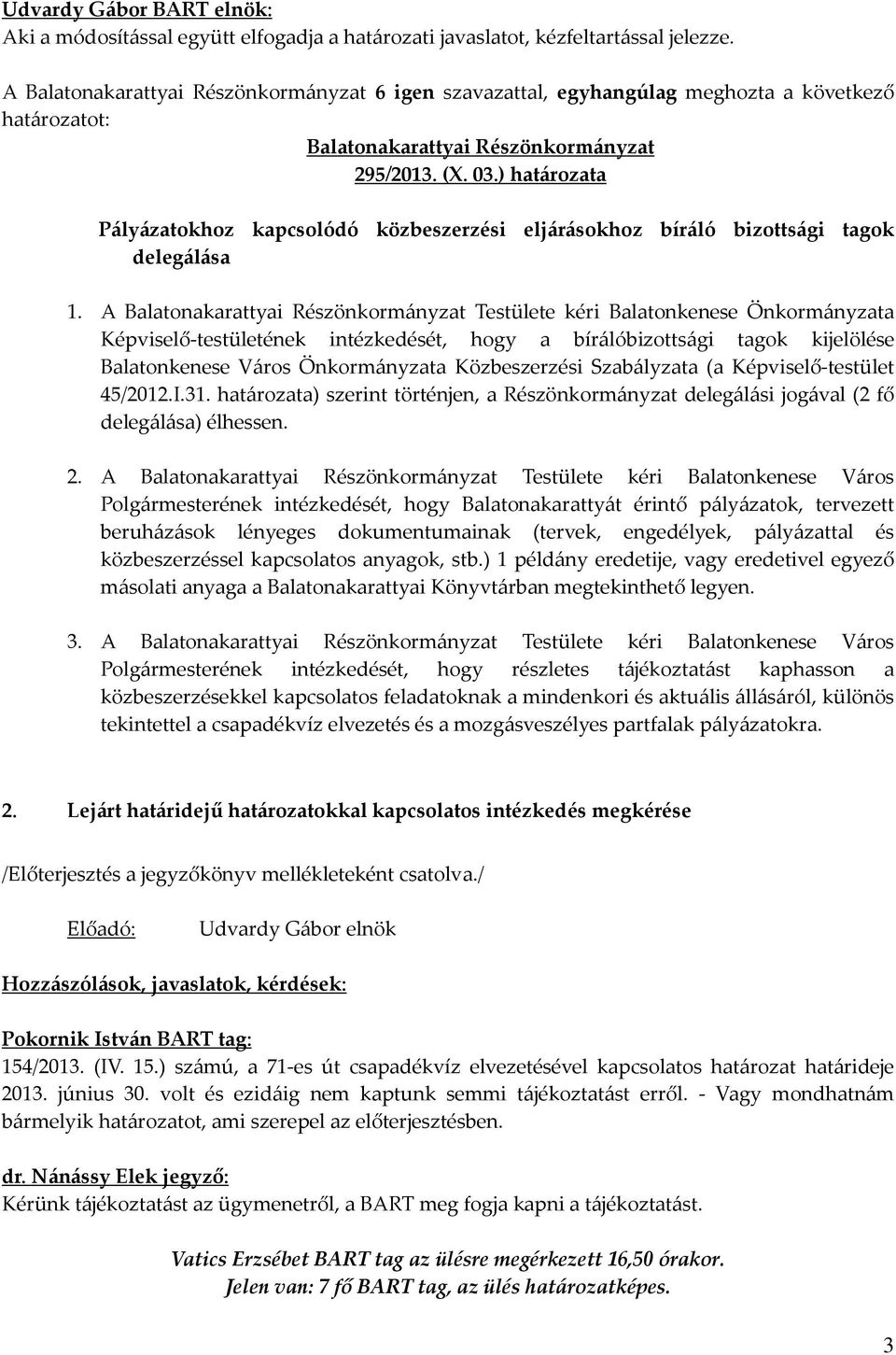 A Testülete kéri Balatonkenese Önkormányzata Képviselő-testületének intézkedését, hogy a bírálóbizottsági tagok kijelölése Balatonkenese Város Önkormányzata Közbeszerzési Szabályzata (a