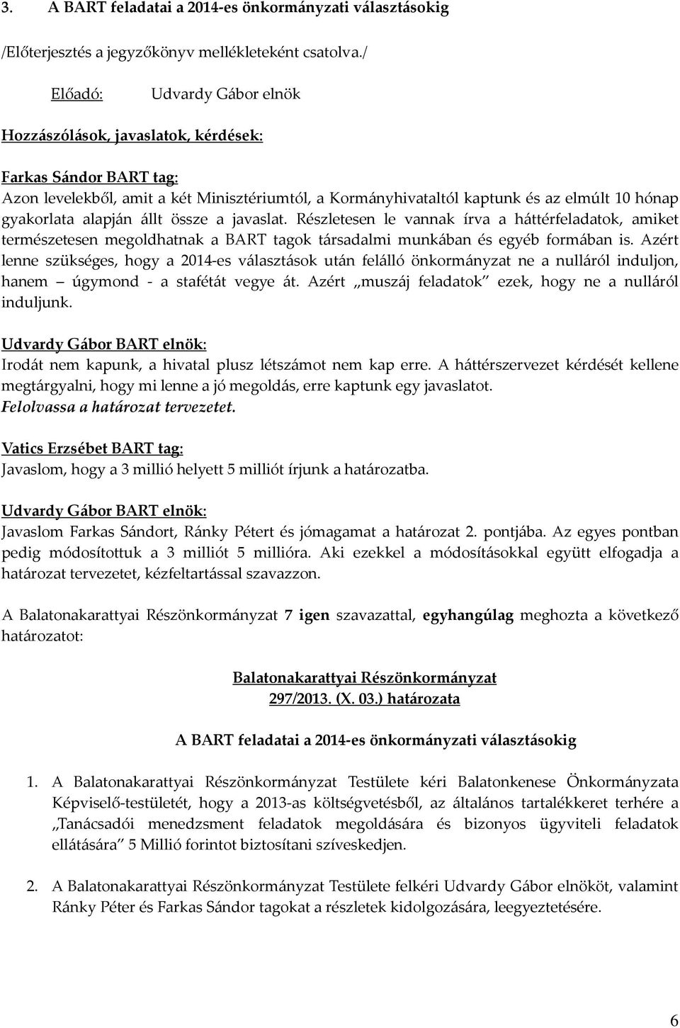 alapján állt össze a javaslat. Részletesen le vannak írva a háttérfeladatok, amiket természetesen megoldhatnak a BART tagok társadalmi munkában és egyéb formában is.