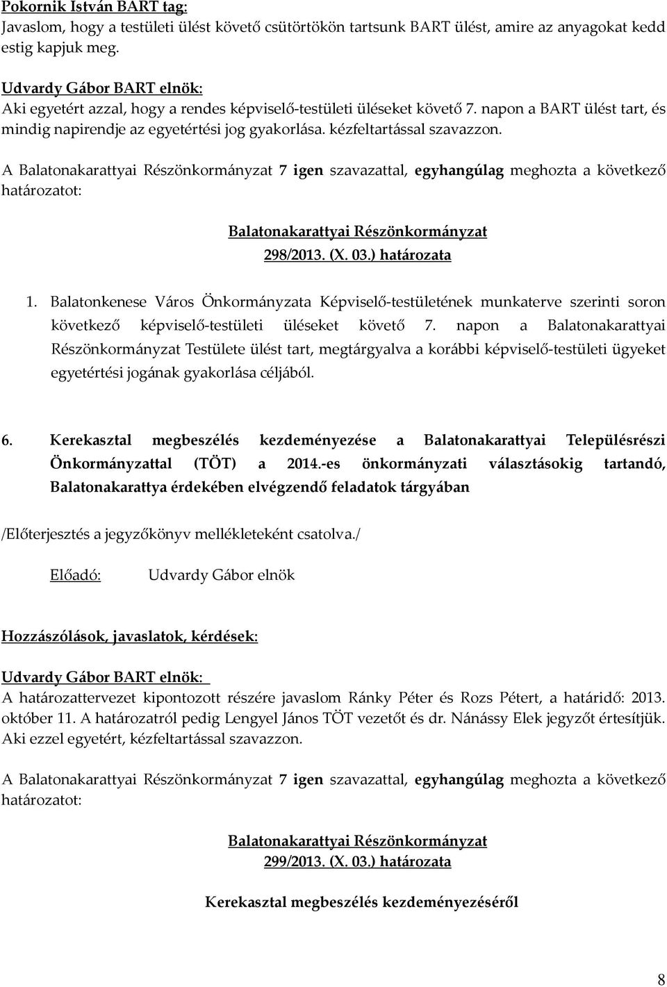 A 7 igen szavazattal, egyhangúlag meghozta a következő 298/2013. (X. 03.) határozata 1.