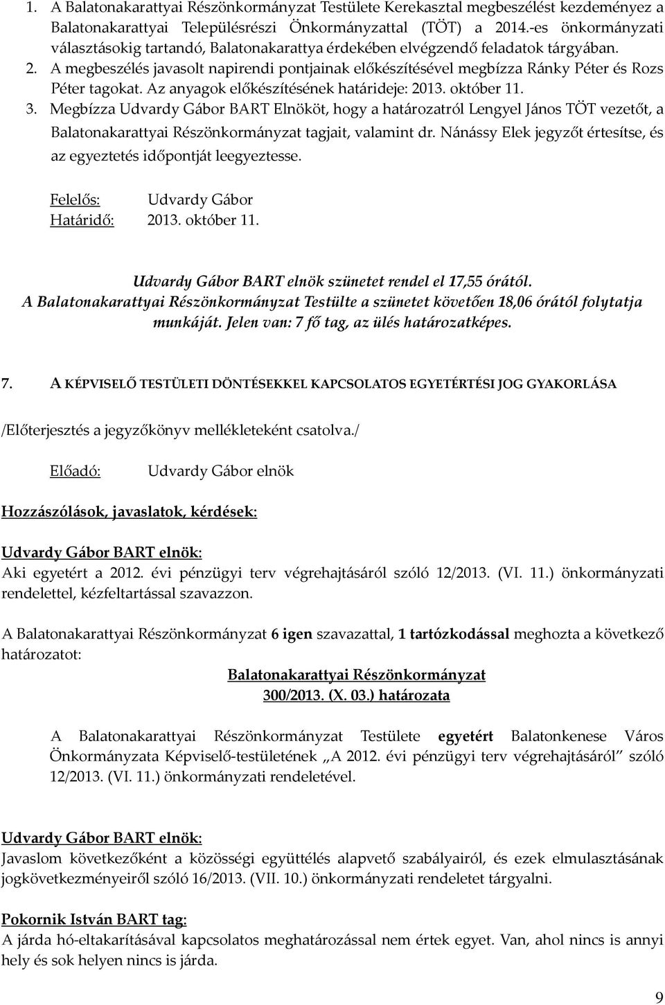 A megbeszélés javasolt napirendi pontjainak előkészítésével megbízza Ránky Péter és Rozs Péter tagokat. Az anyagok előkészítésének határideje: 2013. október 11. 3.