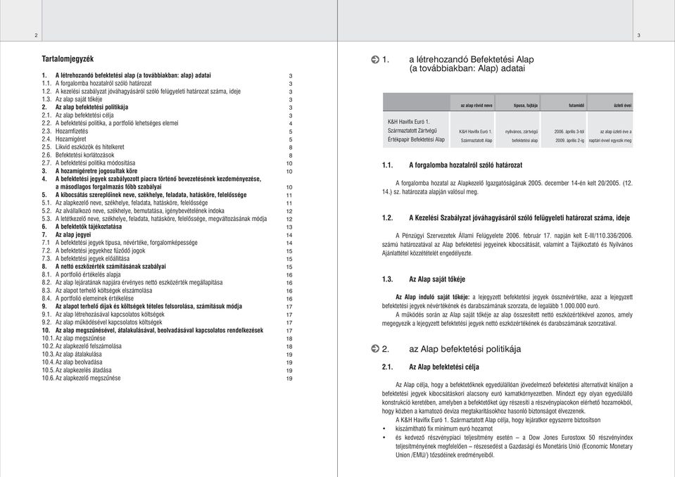 Likvid eszközök és hitelkeret 2.6. Befektetési korlátozások 2.7. A befektetési politika módosítása 3. A hozamígéretre jogosultak köre 4.