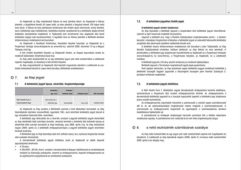 A féléves és éves jelentésnek tartalmaznia kell minden olyan információt, amely lehetôvé teszi a befektetési alap mûködésének, befektetési elveinek, kezelésének és a befektetési alapba történô