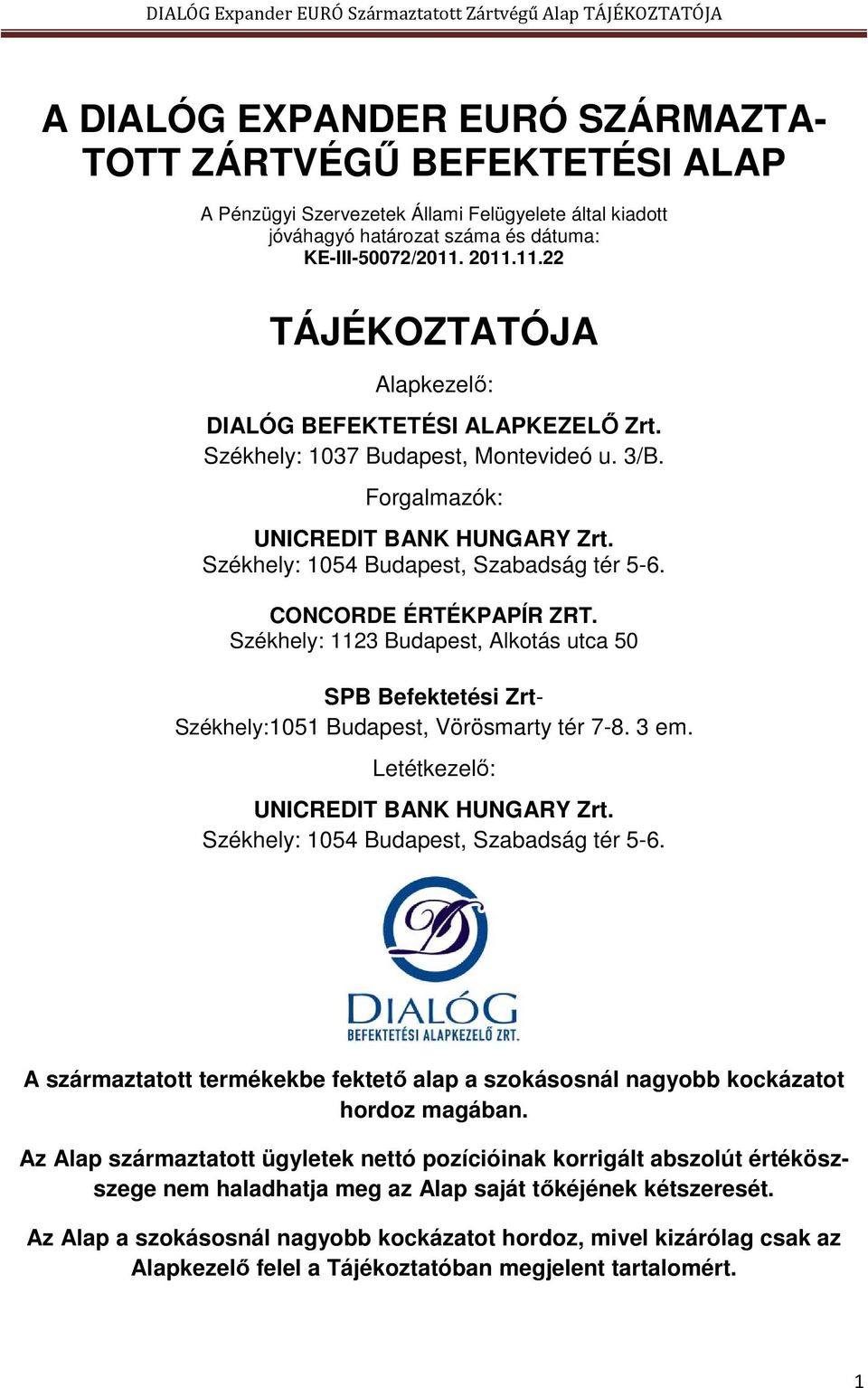 CONCORDE ÉRTÉKPAPÍR ZRT. Székhely: 1123 Budapest, Alkotás utca 50 SPB Befektetési Zrt- Székhely:1051 Budapest, Vörösmarty tér 7-8. 3 em. Letétkezelő: UNICREDIT BANK HUNGARY Zrt.