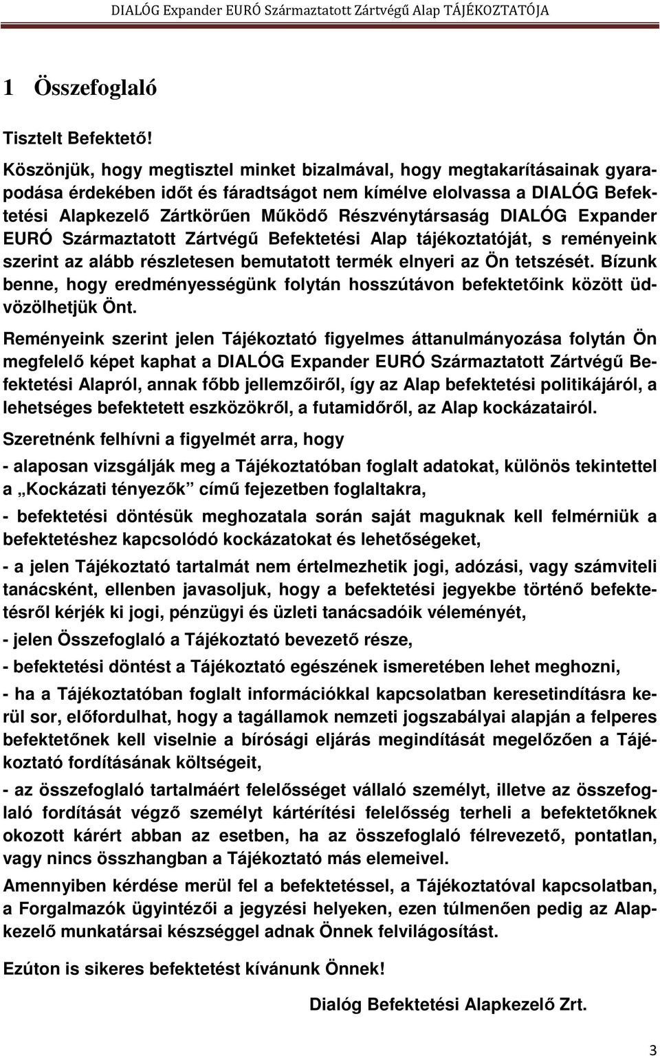 DIALÓG Expander EURÓ Származtatott Zártvégű Befektetési Alap tájékoztatóját, s reményeink szerint az alább részletesen bemutatott termék elnyeri az Ön tetszését.