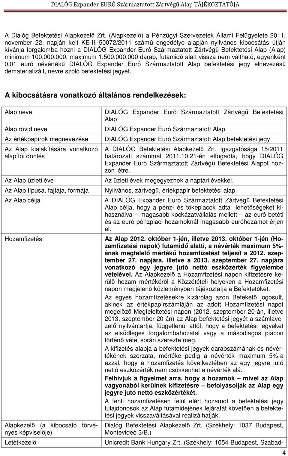 000, maximum 1.500.000.000 darab, futamidő alatt vissza nem váltható, egyenként 0,01 euró névértékű DIALÓG Expander Euró Származtatott Alap befektetési jegy elnevezésű dematerializált, névre szóló befektetési jegyét.