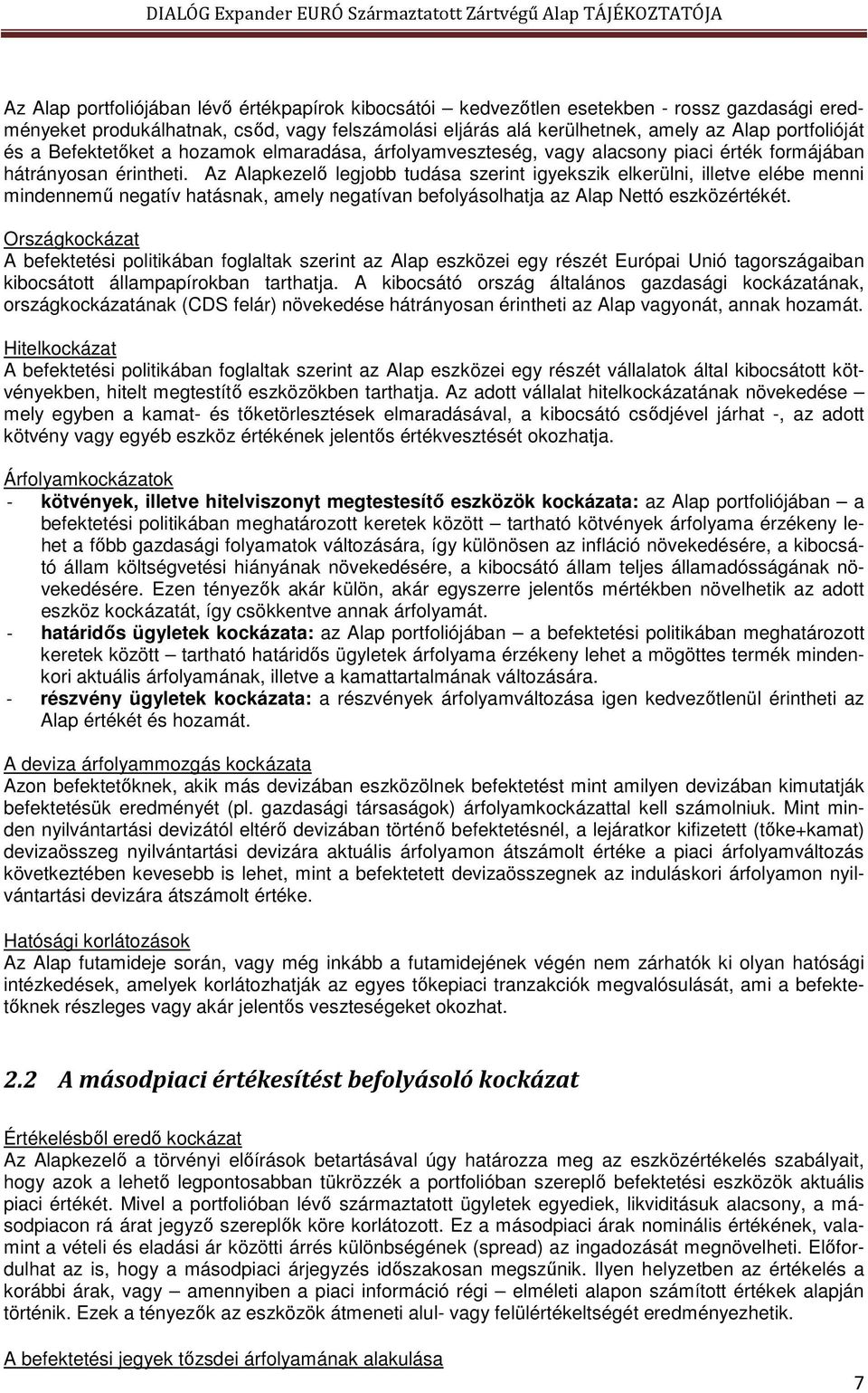 Az Alapkezelő legjobb tudása szerint igyekszik elkerülni, illetve elébe menni mindennemű negatív hatásnak, amely negatívan befolyásolhatja az Alap Nettó eszközértékét.