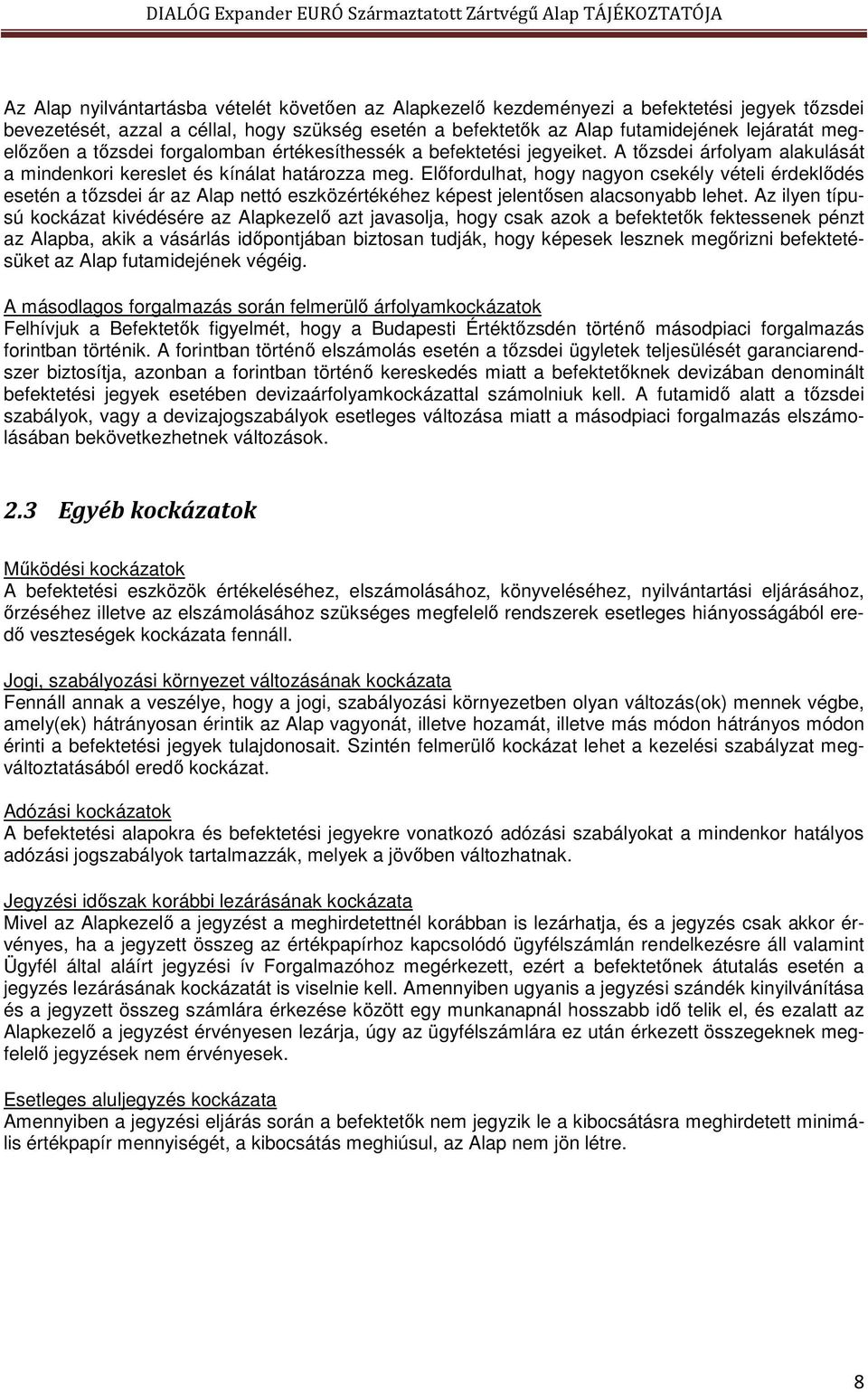 Előfordulhat, hogy nagyon csekély vételi érdeklődés esetén a tőzsdei ár az Alap nettó eszközértékéhez képest jelentősen alacsonyabb lehet.