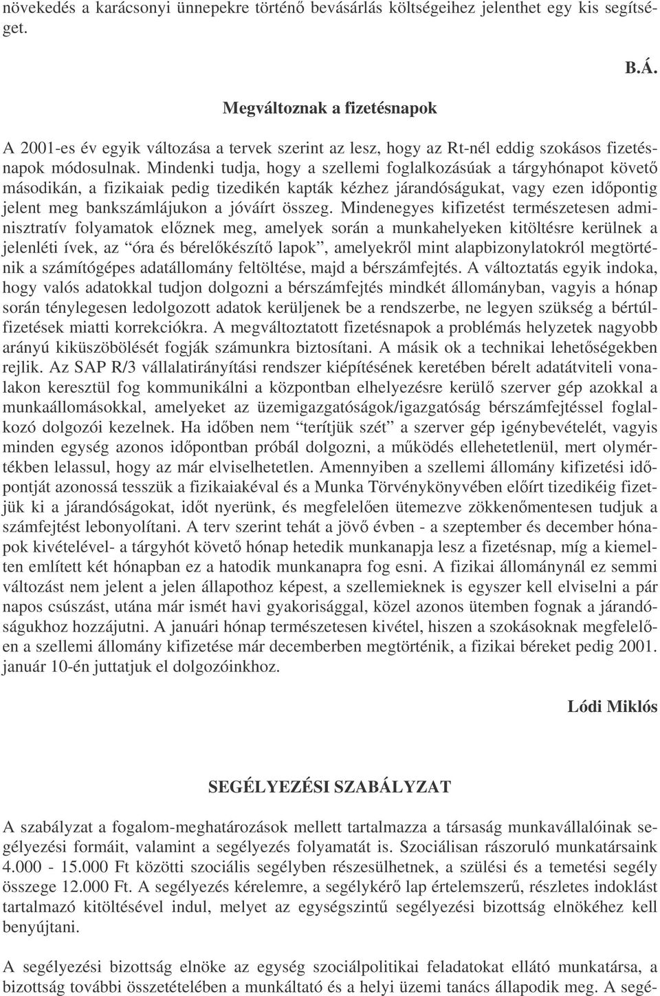 Mindenki tudja, hogy a szellemi foglalkozásúak a tárgyhónapot követ másodikán, a fizikaiak pedig tizedikén kapták kézhez járandóságukat, vagy ezen idpontig jelent meg bankszámlájukon a jóváírt összeg.