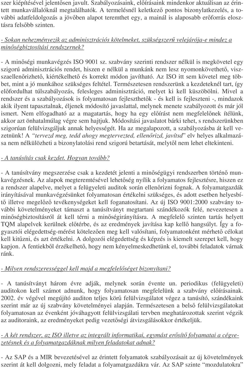 - Sokan nehezményezik az adminisztrációs kötelmeket, szükségszer velejárója-e mindez a minségbiztosítási rendszernek? - A minségi munkavégzés ISO 9001 sz.