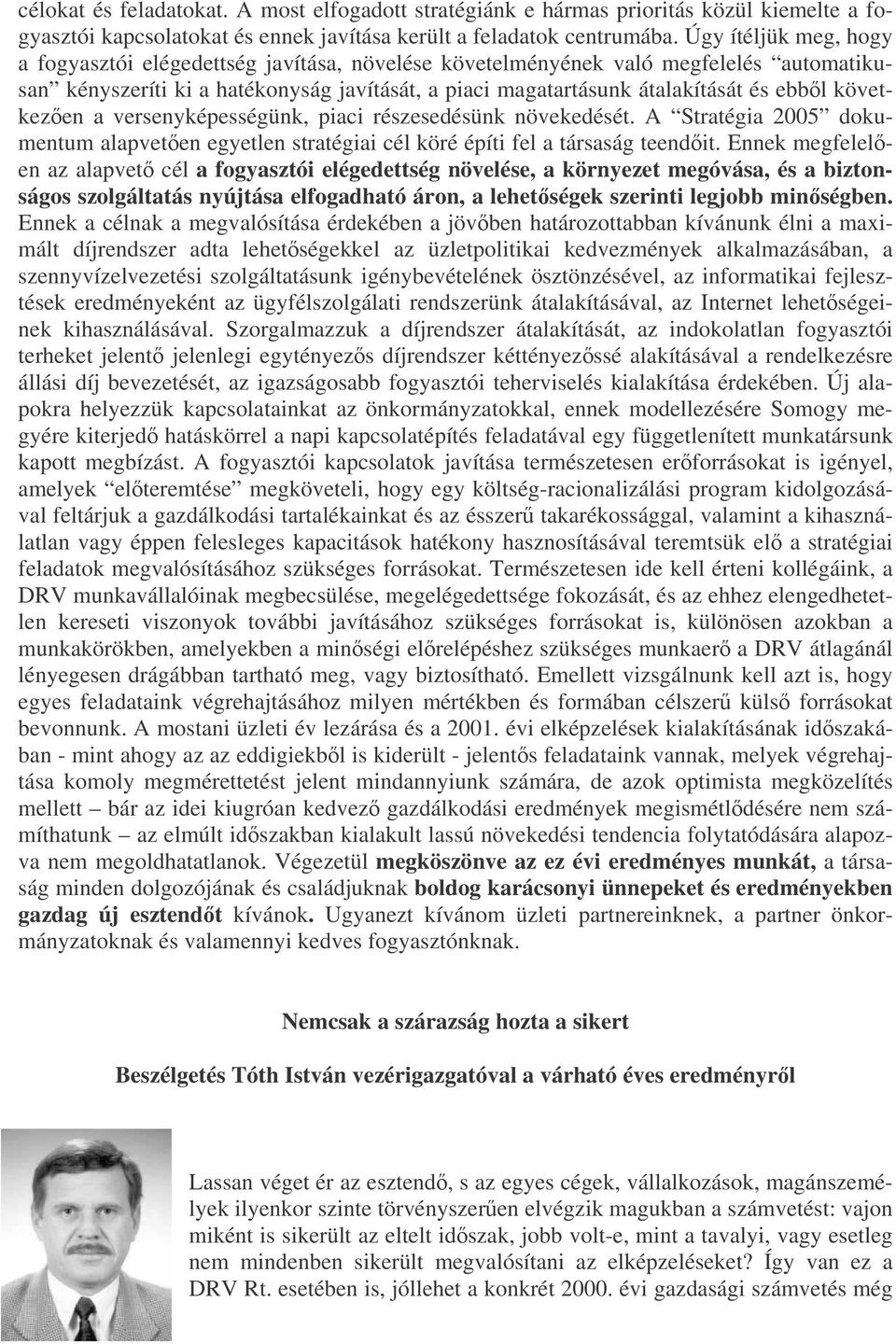 következen a versenyképességünk, piaci részesedésünk növekedését. A Stratégia 2005 dokumentum alapveten egyetlen stratégiai cél köré építi fel a társaság teendit.