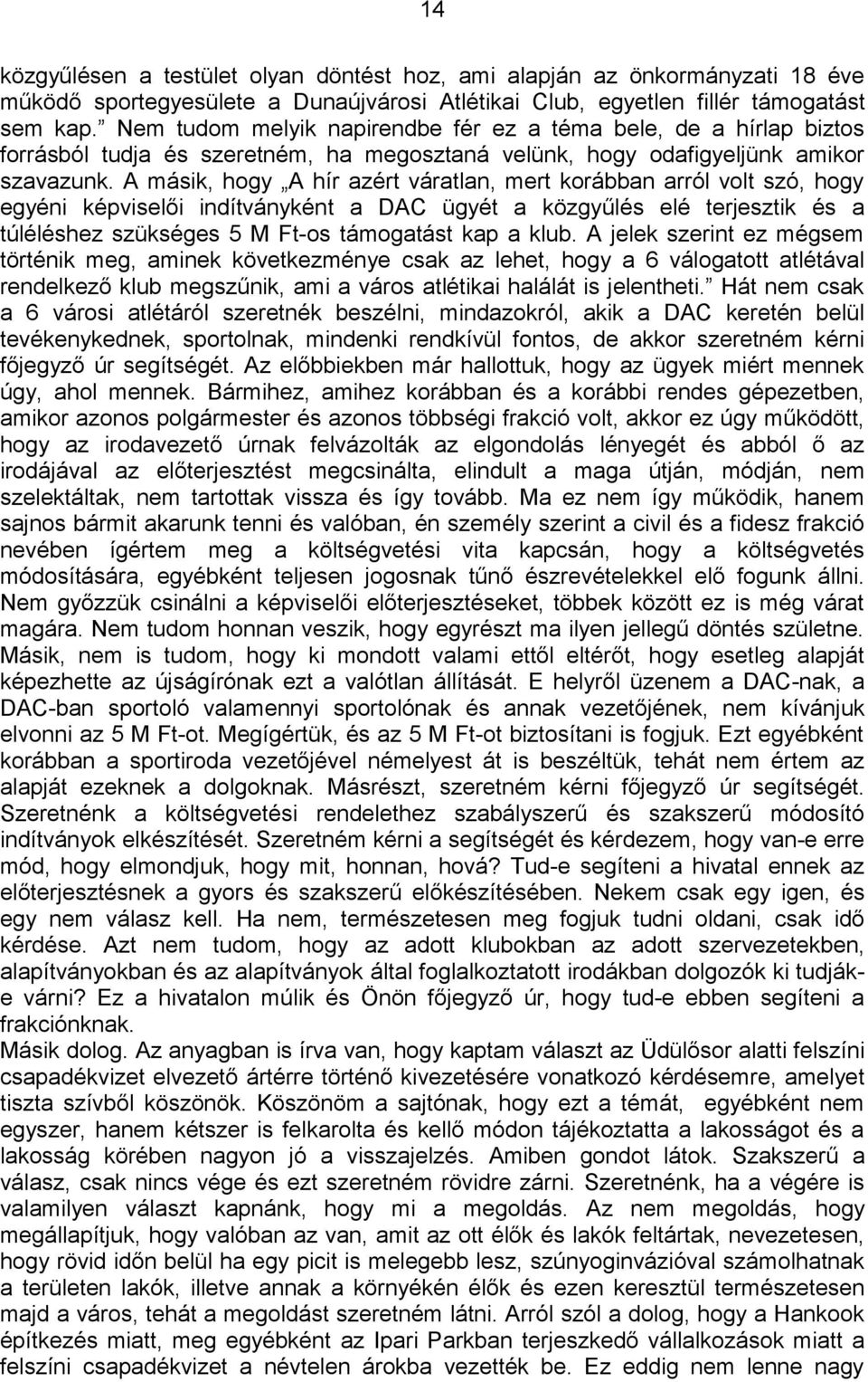 A másik, hogy A hír azért váratlan, mert korábban arról volt szó, hogy egyéni képviselői indítványként a DAC ügyét a közgyűlés elé terjesztik és a túléléshez szükséges 5 M Ft-os támogatást kap a klub.