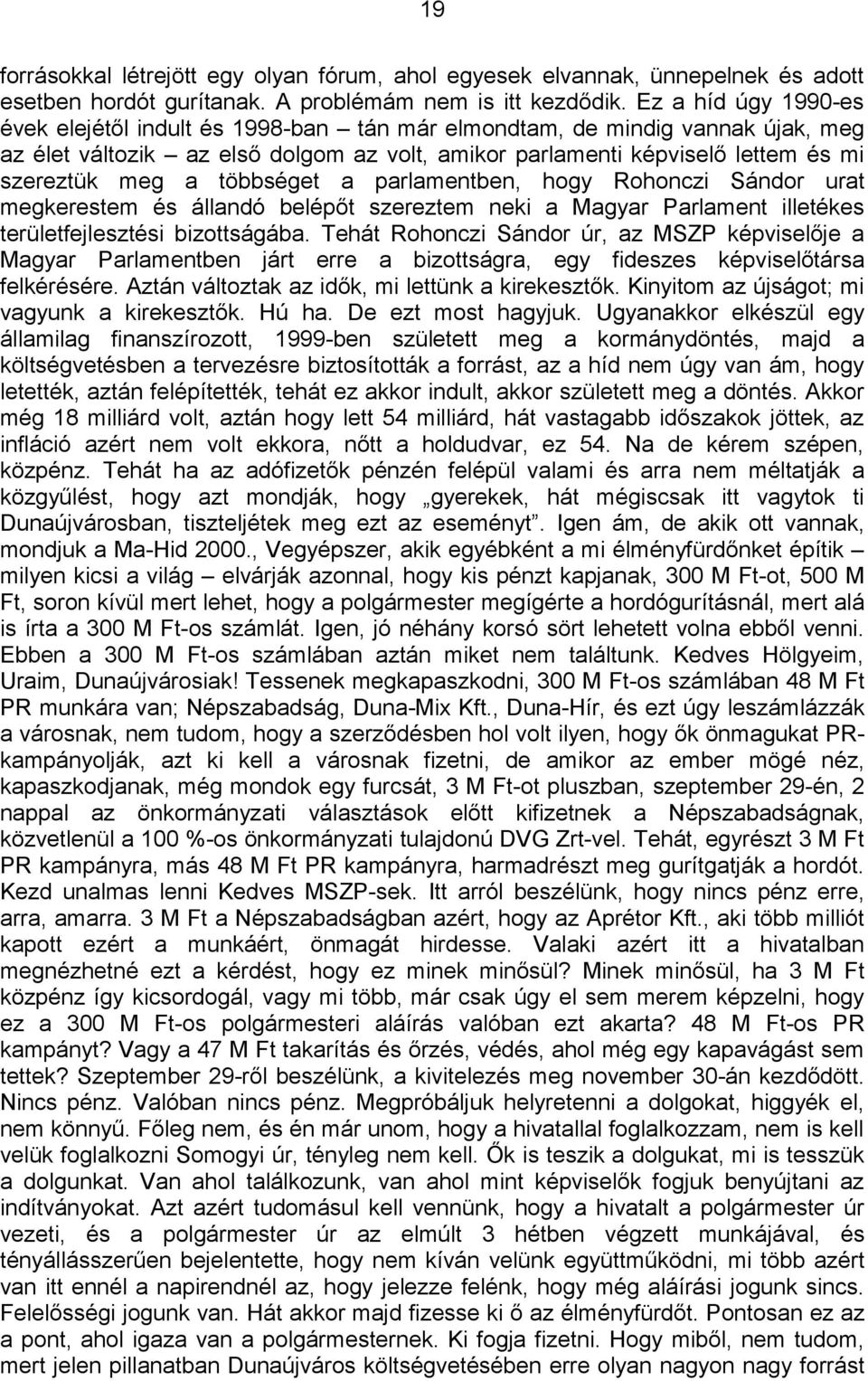 többséget a parlamentben, hogy Rohonczi Sándor urat megkerestem és állandó belépőt szereztem neki a Magyar Parlament illetékes területfejlesztési bizottságába.