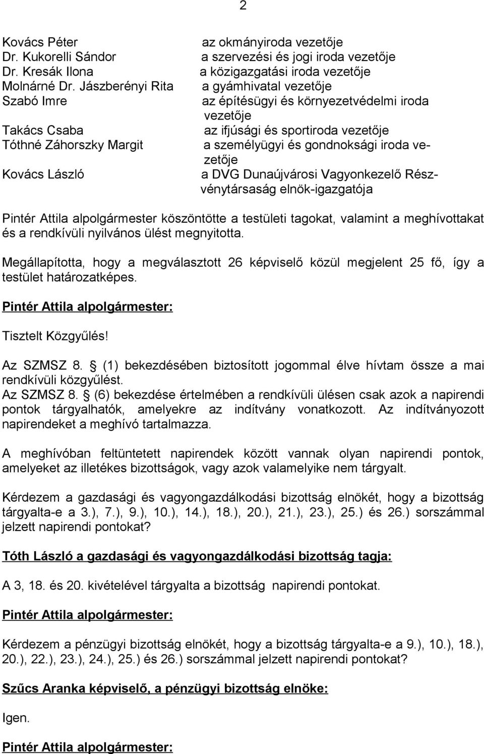 építésügyi és környezetvédelmi iroda vezetője az ifjúsági és sportiroda vezetője a személyügyi és gondnoksági iroda vezetője a DVG Dunaújvárosi Vagyonkezelő Részvénytársaság elnök-igazgatója Pintér