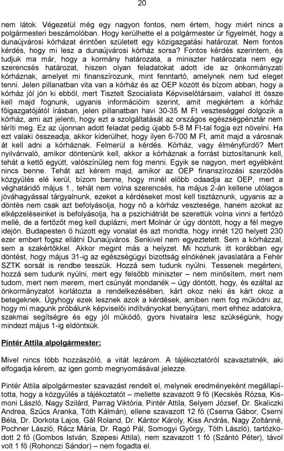 Fontos kérdés szerintem, és tudjuk ma már, hogy a kormány határozata, a miniszter határozata nem egy szerencsés határozat, hiszen olyan feladatokat adott ide az önkormányzati kórháznak, amelyet mi