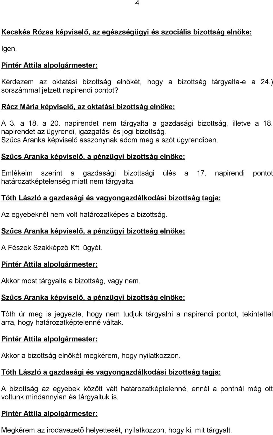 Szűcs Aranka képviselő asszonynak adom meg a szót ügyrendiben. Szűcs Aranka képviselő, a pénzügyi bizottság elnöke: Emlékeim szerint a gazdasági bizottsági ülés a 17.