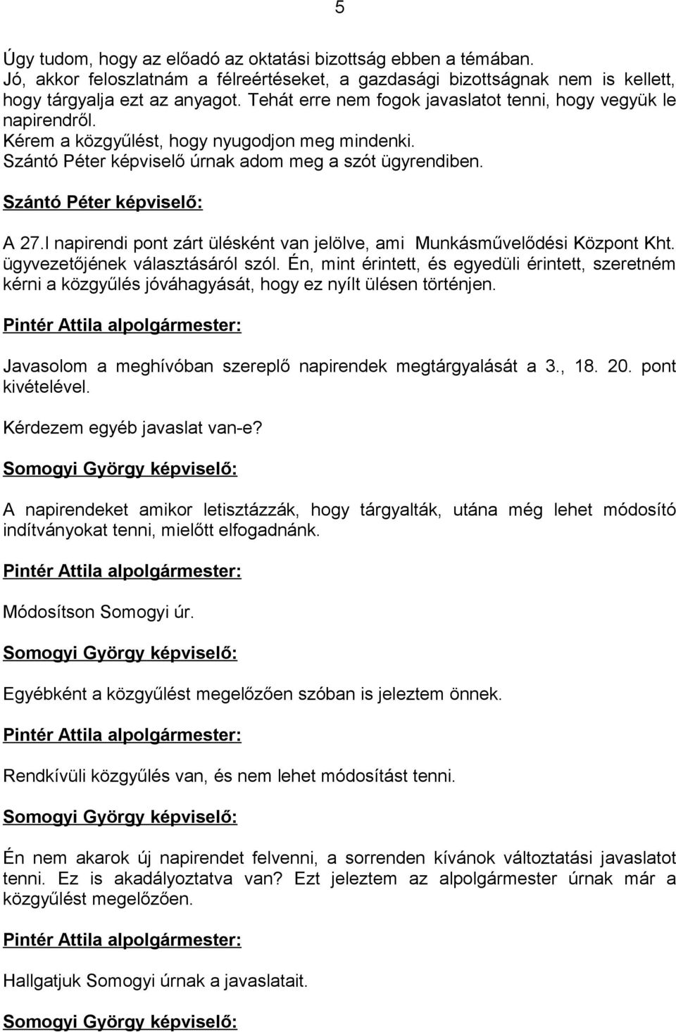 Szántó Péter képviselő: A 27.l napirendi pont zárt ülésként van jelölve, ami Munkásművelődési Központ Kht. ügyvezetőjének választásáról szól.