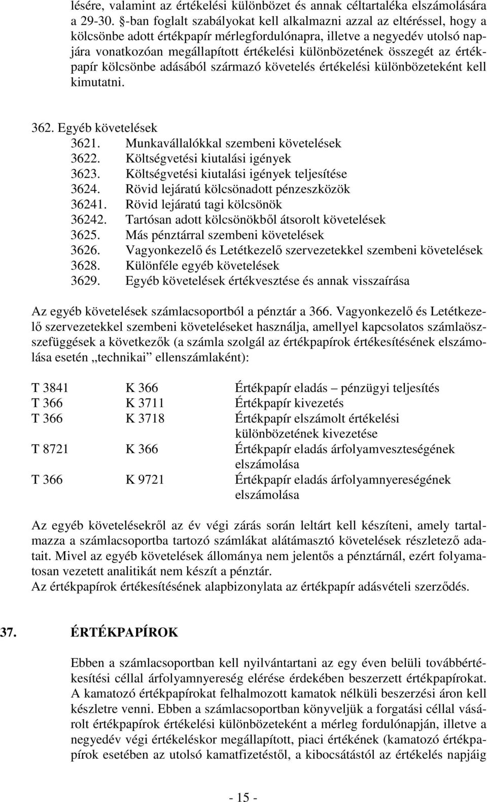 különbözetének összegét az értékpapír kölcsönbe adásából származó követelés értékelési különbözeteként kell kimutatni. 362. Egyéb követelések 3621. Munkavállalókkal szembeni követelések 3622.