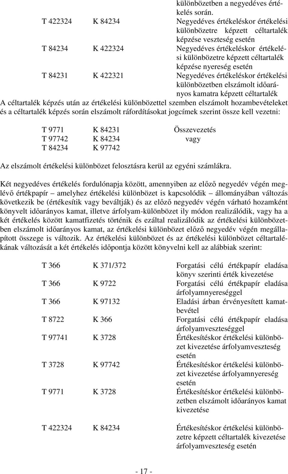 képzése nyereség esetén T 84231 K 422321 Negyedéves értékeléskor értékelési különbözetben elszámolt idıarányos kamatra képzett céltartalék A céltartalék képzés után az értékelési különbözettel