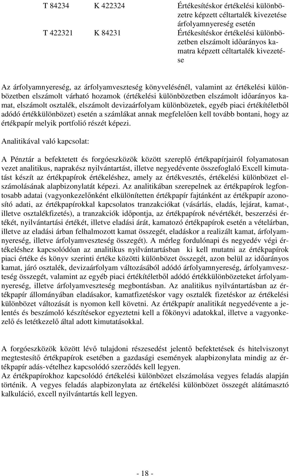 kamat, elszámolt osztalék, elszámolt devizaárfolyam különbözetek, egyéb piaci értékítéletbıl adódó értékkülönbözet) esetén a számlákat annak megfelelıen kell tovább bontani, hogy az értékpapír melyik