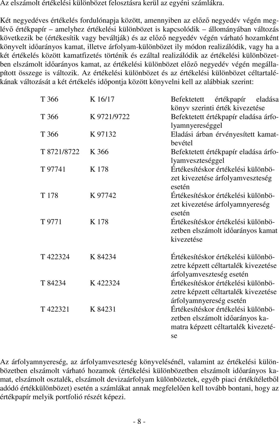 beváltják) és az elızı negyedév végén várható hozamként könyvelt idıarányos kamat, illetve árfolyam-különbözet ily módon realizálódik, vagy ha a két értékelés között kamatfizetés történik és ezáltal