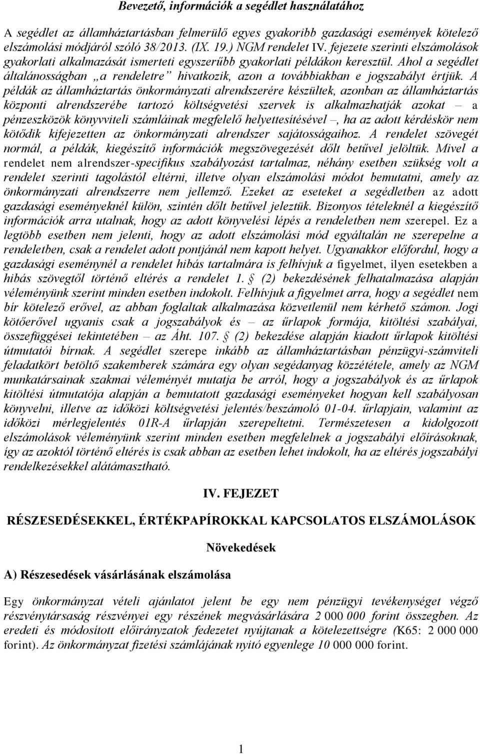 A példák z állmháztrtás önkormányzti lrendszerére készültek, zonbn z állmháztrtás központi lrendszerébe trtozó tési szervek is lklmzhtják zokt pénzeszközök könyvviteli számláink megfelelő