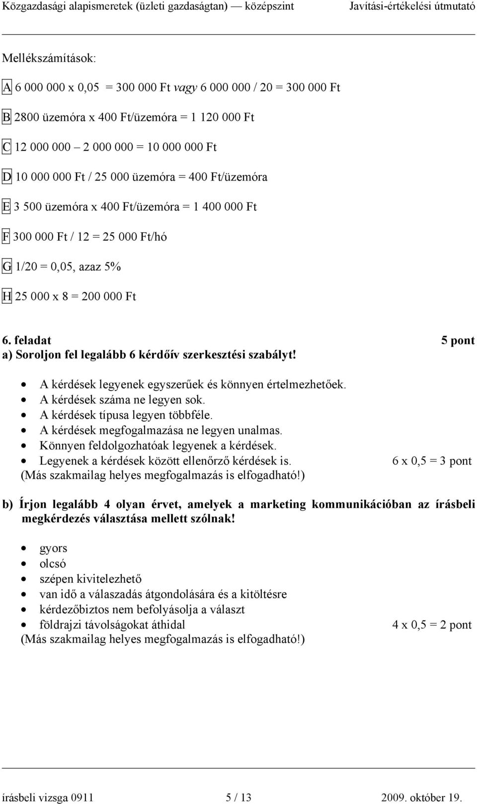 feladat 5 pont a) Soroljon fel legalább 6 kérdőív szerkesztési szabályt! A kérdések legyenek egyszerűek és könnyen értelmezhetőek. A kérdések száma ne legyen sok. A kérdések típusa legyen többféle.