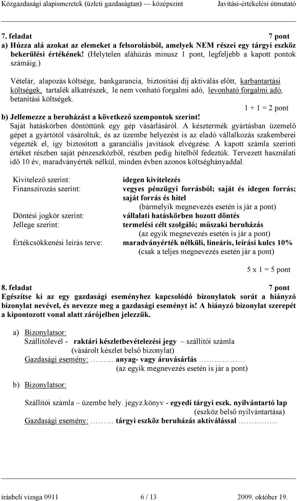 1 + 1 = 2 pont b) Jellemezze a beruházást a következő szempontok szerint! Saját hatáskörben döntöttünk egy gép vásárlásáról.