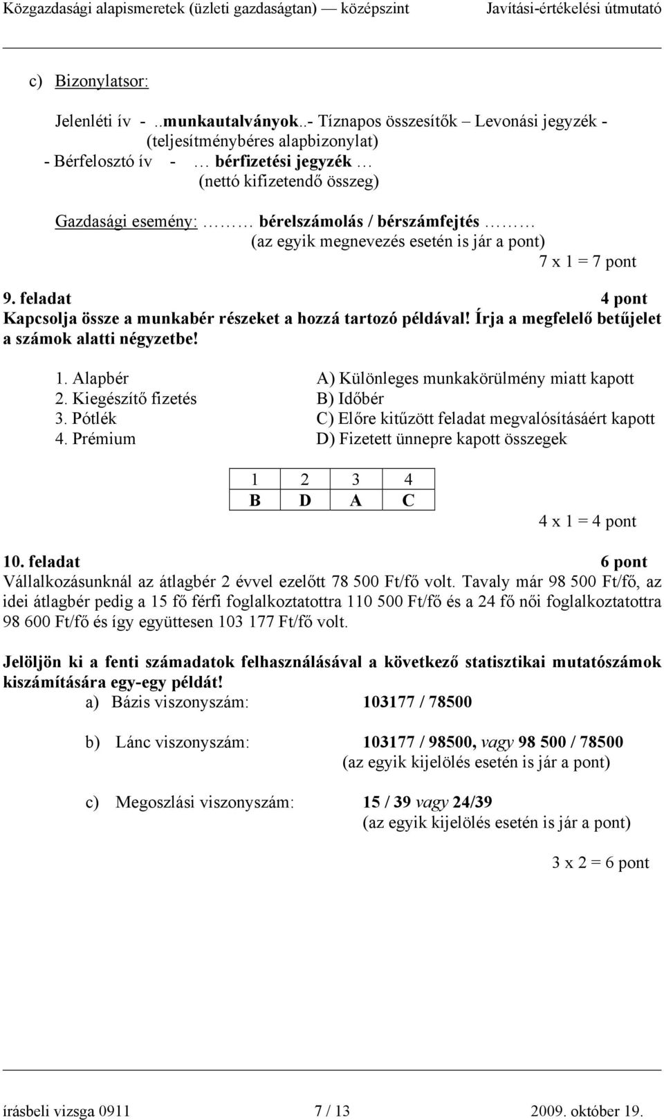 egyik megnevezés esetén is jár a pont) 7 x 1 = 7 pont 9. feladat 4 pont Kapcsolja össze a munkabér részeket a hozzá tartozó példával! Írja a megfelelő betűjelet a számok alatti négyzetbe! 1. Alapbér A) Különleges munkakörülmény miatt kapott 2.