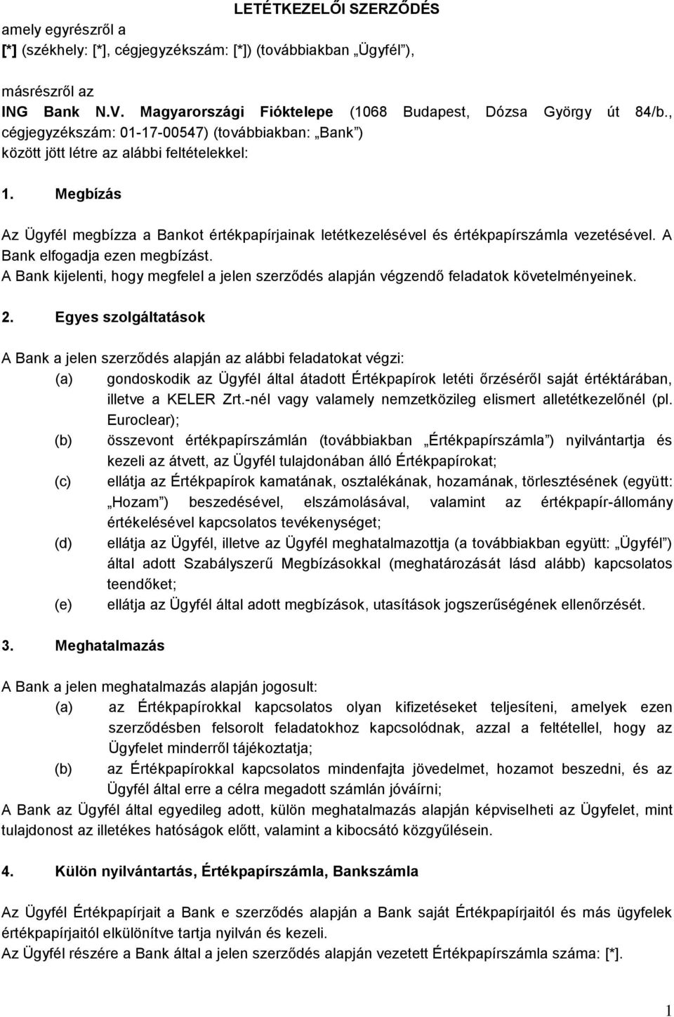 Megbízás Az Ügyfél megbízza a Bankot értékpapírjainak letétkezelésével és értékpapírszámla vezetésével. A Bank elfogadja ezen megbízást.