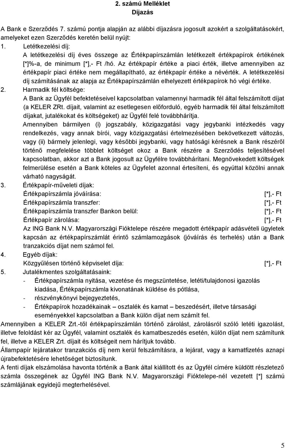 Az értékpapír értéke a piaci érték, illetve amennyiben az értékpapír piaci értéke nem megállapítható, az értékpapír értéke a névérték.