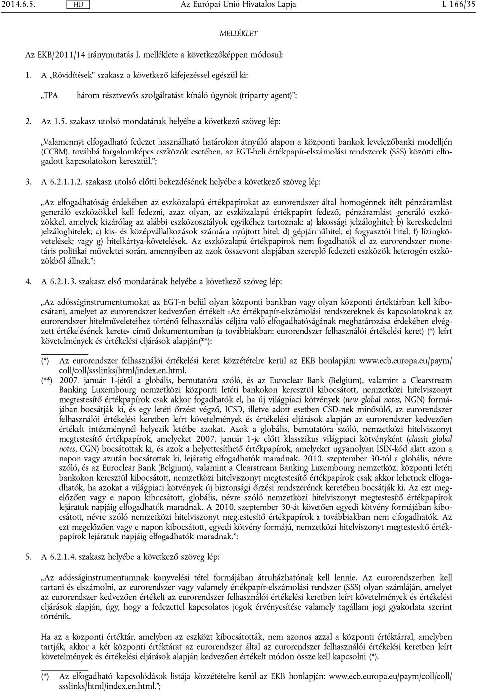 szakasz utolsó mondatának helyébe a következő szöveg lép: Valamennyi elfogadható fedezet használható határokon átnyúló alapon a központi bankok levelezőbanki modelljén (CCBM), továbbá forgalomképes