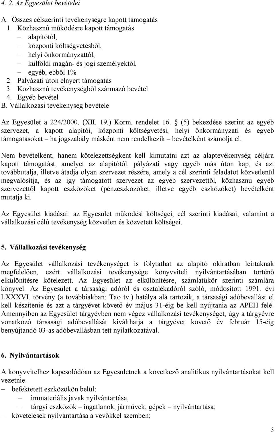 Közhasznú tevékenységből származó bevétel 4. Egyéb bevétel B. Vállalkozási tevékenység bevétele Az Egyesület a 224/2000. (XII. 19.) Korm. rendelet 16.