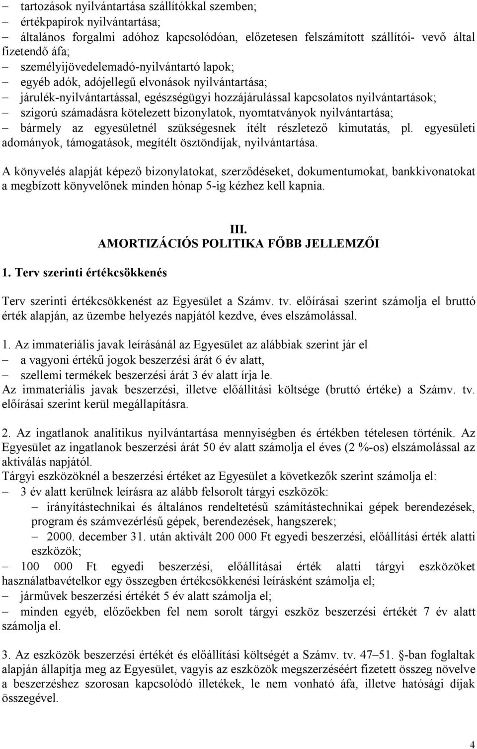 kötelezett bizonylatok, nyomtatványok nyilvántartása; bármely az egyesületnél szükségesnek ítélt részletező kimutatás, pl. egyesületi adományok, támogatások, megítélt ösztöndíjak, nyilvántartása.