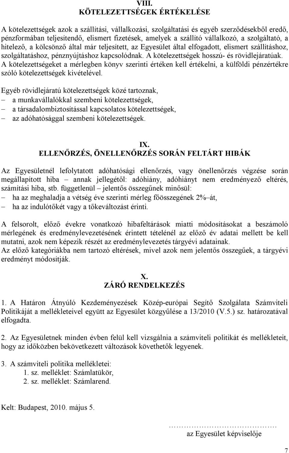 A kötelezettségek hosszú- és rövidlejáratúak. A kötelezettségeket a mérlegben könyv szerinti értéken kell értékelni, a külföldi pénzértékre szóló kötelezettségek kivételével.