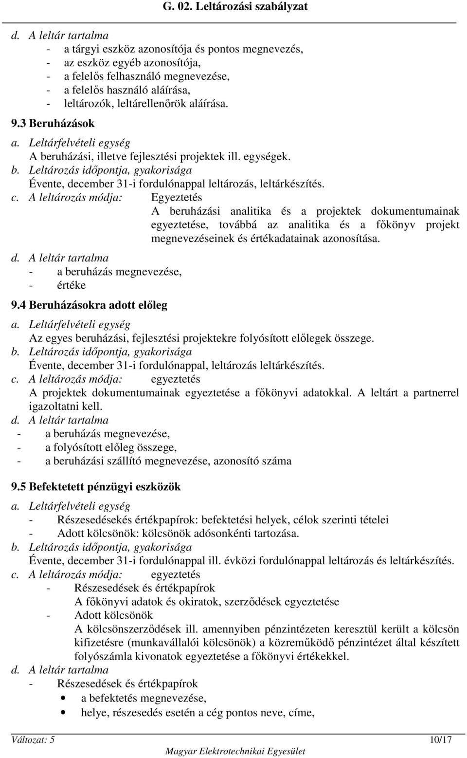 A leltározás módja: Egyeztetés A beruházási analitika és a projektek dokumentumainak egyeztetése, továbbá az analitika és a főkönyv projekt megnevezéseinek és értékadatainak azonosítása.